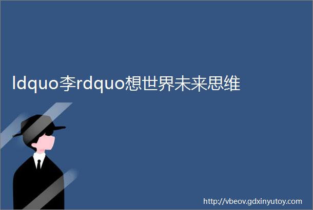 ldquo李rdquo想世界未来思维