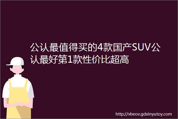 公认最值得买的4款国产SUV公认最好第1款性价比超高