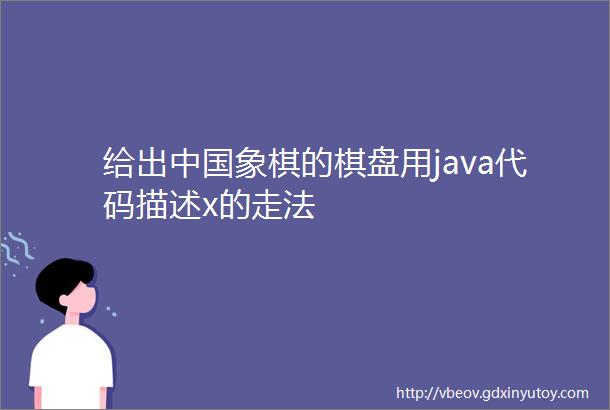 给出中国象棋的棋盘用java代码描述x的走法