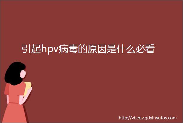 引起hpv病毒的原因是什么必看